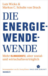 Die Energiewende-Wende: Mehr Klimaschutz, aber sozial- und wirtschaftsverträglich Lutz Wicke Author