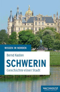 Schwerin: Geschichte einer Stadt Bernd Kasten Author
