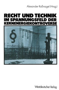 Recht und Technik im Spannungsfeld der Kernenergiekontroverse: Mit Beitr. von Dieter Czajka Alexander Roßnagel Author