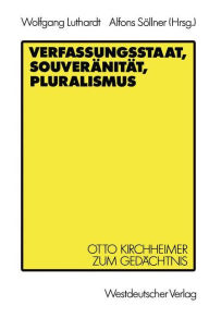 Verfassungsstaat, SouverÃ¤nitÃ¤t, Pluralismus: Otto Kirchheimer zum GedÃ¤chtnis Wolfgang Luthardt Editor