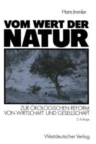 Vom Wert der Natur: Zur Ã¯Â¿Â½kologischen Reform von Wirtschaft und Gesellschaft. Natur in der Ã¯Â¿Â½konomischen Theorie Teil 3 Hans Immler With
