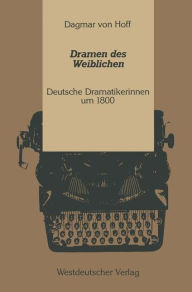 Dramen des Weiblichen: Deutsche Dramatikerinnen um 1800 Dagmar Ã¯vonÃ¯ Hoff Author
