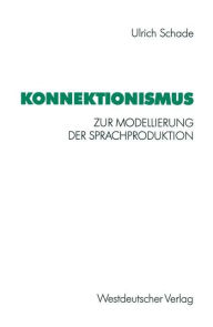 Konnektionismus: Zur Modellierung der Sprachproduktion Ulrich Schade Author