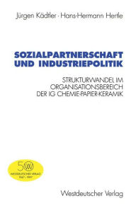Sozialpartnerschaft und Industriepolitik: Strukturwandel im Organisationsbereich der IG Chemie-Papier-Keramik Jïrgen Kïdtler Author