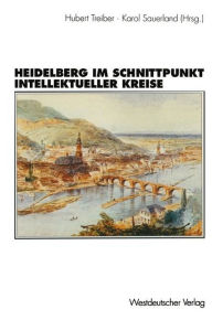 Heidelberg im Schnittpunkt intellektueller Kreise: Zur Topographie der geistigen Geselligkeit eines Weltdorfes: 1850-1950 Hubert Treiber With