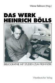Das Werk Heinrich Bölls: Bibliographie mit Studien zum Frühwerk Werner Bellmann Editor