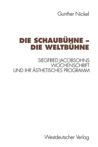 Die Schaubühne - Die Weltbühne: Siegfried Jacobsohns Wochenschrift und ihr ästhetisches Programm Gunther Nickel Author