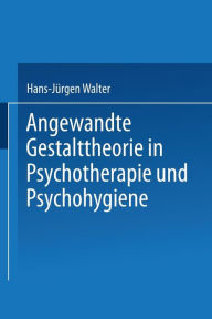 Angewandte Gestalttheorie in Psychotherapie und Psychohygiene Hans-Jïrgen Walter Author