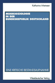 Musiksoziologie in der Bundesrepublik Deutschland: Eine kritische Bestandsaufnahme Katharina Inhetveen Author