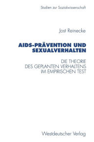 AIDS-Prävention und Sexualverhalten: Die Theorie des geplanten Verhaltens im empirischen Test Jost Reinecke Author