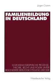 Familienbildung in Deutschland: Soziodemographische Prozesse, Theorie, Recht und Politik unter besonderer Berücksichtigung der DDR Jürgen Cromm Author