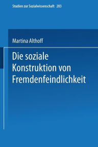 Die soziale Konstruktion von Fremdenfeindlichkeit Martina Althoff Author