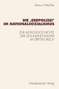 Die ,Erbpolizei? im Nationalsozialismus: Zur Alltagsgeschichte der GesundheitsÃ¤mter im Dritten Reich Asmus Nitschke Author