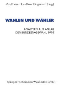 Wahlen und Wï¿½hler: Analysen aus Anlaï¿½ der Bundestagswahl 1994 Max Kaase Editor