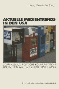 Aktuelle Medientrends in den USA: Journalismus, politische Kommunikation und Medien im Zeitalter der Digitalisierung Hans J. Kleinsteuber Editor