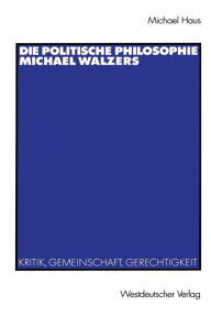 Die politische Philosophie Michael Walzers: Kritik, Gemeinschaft, Gerechtigkeit Michael Haus Author