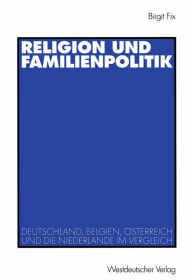 Religion und Familienpolitik: Deutschland, Belgien, Österreich und die Niederlande im Vergleich Birgit Fix Author