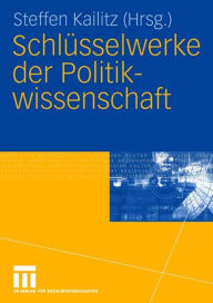 Schlï¿½sselwerke der Politikwissenschaft Steffen Kailitz Editor