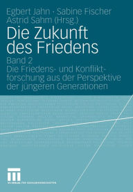 Die Zukunft des Friedens: Band 2 Die Friedens- und Konfliktforschung aus der Perspektive der jÃ¼ngeren Generationen Egbert Jahn Editor