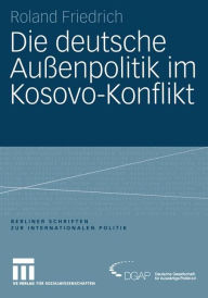 Die deutsche AuÃ?enpolitik im Kosovo-Konflikt Roland Friedrich Author