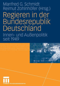 Regieren in der Bundesrepublik Deutschland: Innen- und AuÃ?enpolitik seit 1949 Manfred G. Schmidt Editor