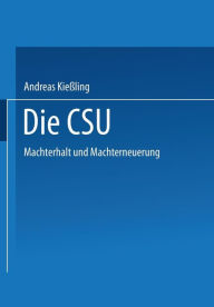 Die CSU: Machterhalt und Machterneuerung Andreas KieÃ?ling Author