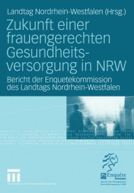 Zukunft einer frauengerechten Gesundheitsversorgung in NRW: Bericht der Enquetekommission des Landtags Nordrhein-Westfalen Landtag Nordrhein-Westfalen