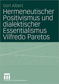 Hermeneutischer Positivismus und dialektischer Essentialismus Vilfredo Paretos Gert Albert Author