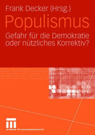 Populismus: Gefahr fÃ¯Â¿Â½r die Demokratie oder nÃ¯Â¿Â½tzliches Korrektiv? Frank Decker Editor
