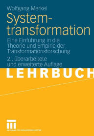 Systemtransformation: Eine Einfï¿½hrung in die Theorie und Empirie der Transformationsforschung Wolfgang Merkel Author