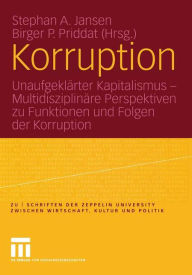 Korruption: Unaufgeklärter Kapitalismus - Multidisziplinäre Perspektiven zu Funktionen und Folgen der Korruption Stephan A. Jansen Editor