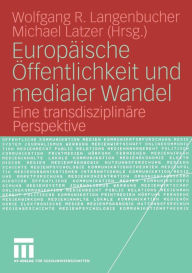 Europäische Öffentlichkeit und medialer Wandel: Eine transdisziplinäre Perspektive Wolfgang Langenbucher Editor