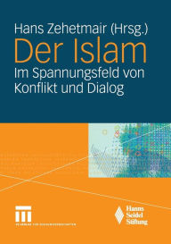 Der Islam: Im Spannungsfeld von Konflikt und Dialog Hans Zehetmair Editor