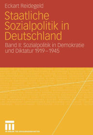 Staatliche Sozialpolitik in Deutschland: Band II: Sozialpolitik in Demokratie und Diktatur 1919 - 1945 Eckart Reidegeld Author