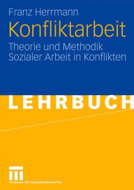 Konfliktarbeit: Theorie und Methodik Sozialer Arbeit in Konflikten Franz Herrmann Author