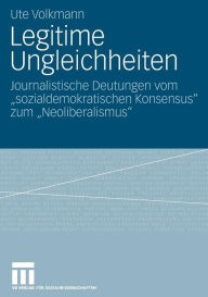 Legitime Ungleichheiten: Journalistische Deutungen vom sozialdemokratischen Konsensus zum Neoliberalismus Ute Volkmann Author