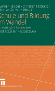 Schule und Bildung im Wandel: Anthologie historischer und aktueller Perspektiven Werner Helsper Editor