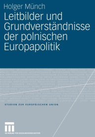 Leitbilder und Grundverstï¿½ndnisse der polnischen Europapolitik Holger Mïnch Author