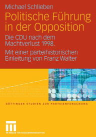 Politische FÃ¼hrung in der Opposition: Die CDU nach dem Machtverlust 1998. Mit einer parteihistorischen Einleitung von Franz Walter Michael Schlieben