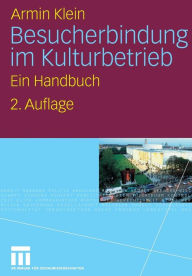 Besucherbindung im Kulturbetrieb: Ein Handbuch Armin Klein Author