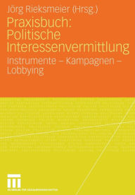 Praxisbuch: Politische Interessenvermittlung: Instrumente - Kampagnen - Lobbying JÃ¯rg Rieksmeier Editor