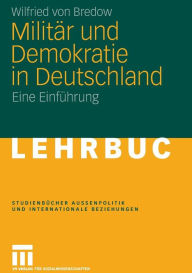 MilitÃ¤r und Demokratie in Deutschland: Eine EinfÃ¼hrung Wilfried von Bredow Author