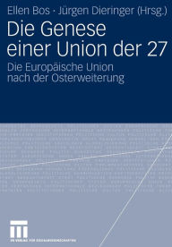 Die Genese einer Union der 27: Die Europäische Union nach der Osterweiterung Ellen Bos Editor