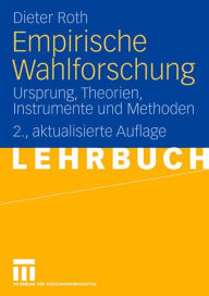 Empirische Wahlforschung: Ursprung, Theorien, Instrumente und Methoden Dieter Roth Author