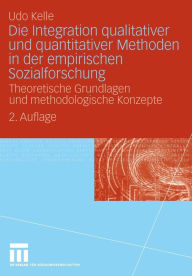 Die Integration qualitativer und quantitativer Methoden in der empirischen Sozialforschung: Theoretische Grundlagen und methodologische Konzepte Udo K