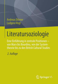 Literatursoziologie: Eine Einfï¿½hrung in zentrale Positionen - von Marx bis Bourdieu, von der Systemtheorie bis zu den British Cultural Studies Andre