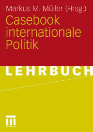 Casebook internationale Politik Markus M. MÃ¼ller Editor