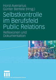 Selbstkontrolle im Berufsfeld Public Relations: Reflexionen und Dokumentation Horst Avenarius Editor