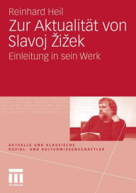 Zur AktualitÃ¯Â¿Â½t von Slavoj Zizek: Einleitung in sein Werk Reinhard Heil Author