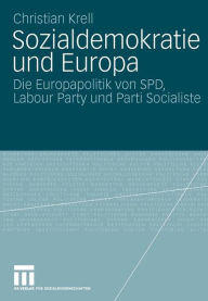 Sozialdemokratie und Europa: Die Europapolitik von SPD, Labour Party und Parti Socialiste Christian Krell Author